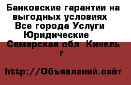 Банковские гарантии на выгодных условиях - Все города Услуги » Юридические   . Самарская обл.,Кинель г.